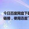 百度网盘下载链接怎么提取到迅雷  百度网盘下载链接怎么提取到迅雷2022